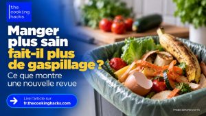 Manger plus sain fait-il gaspiller plus d'aliments ? Ce que montre une nouvelle revue