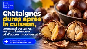 Châtaignes dures après cuisson, pourquoi certaines restent farineuses et d'autres moelleuses ?