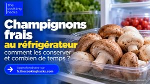 Champignons frais, comment les conserver au réfrigérateur et combien de temps ?