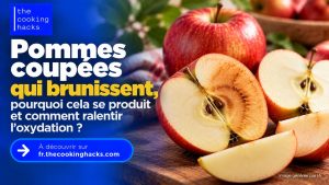 Pommes coupées qui brunissent, pourquoi et comment ralentir l’oxydation